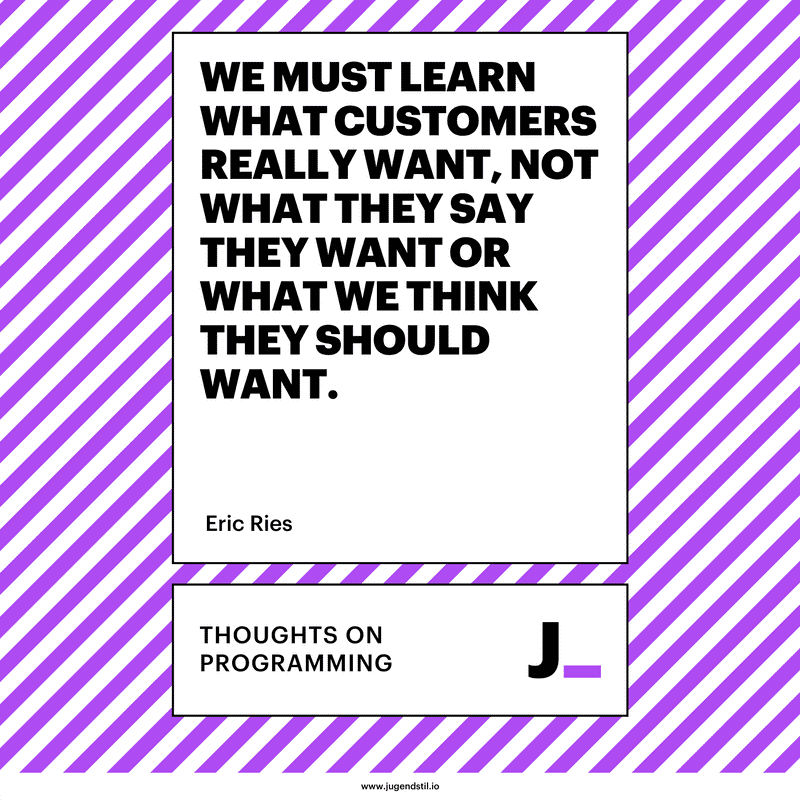 We must learn what customers really want, not what they say they want or what we think they should want.