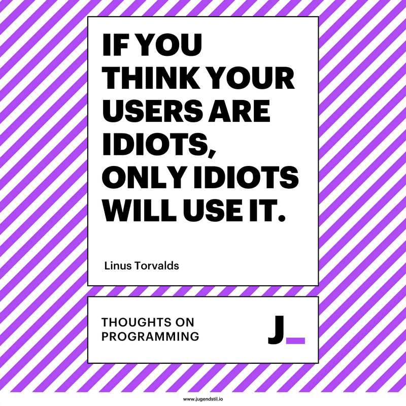 If you think your users are idiots, only idiots will use it.