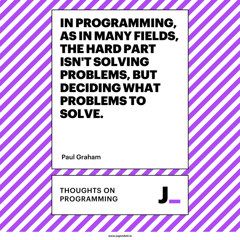 In programming, as in many fields, the hard part isn't solving problems, but deciding what problems to solve.
