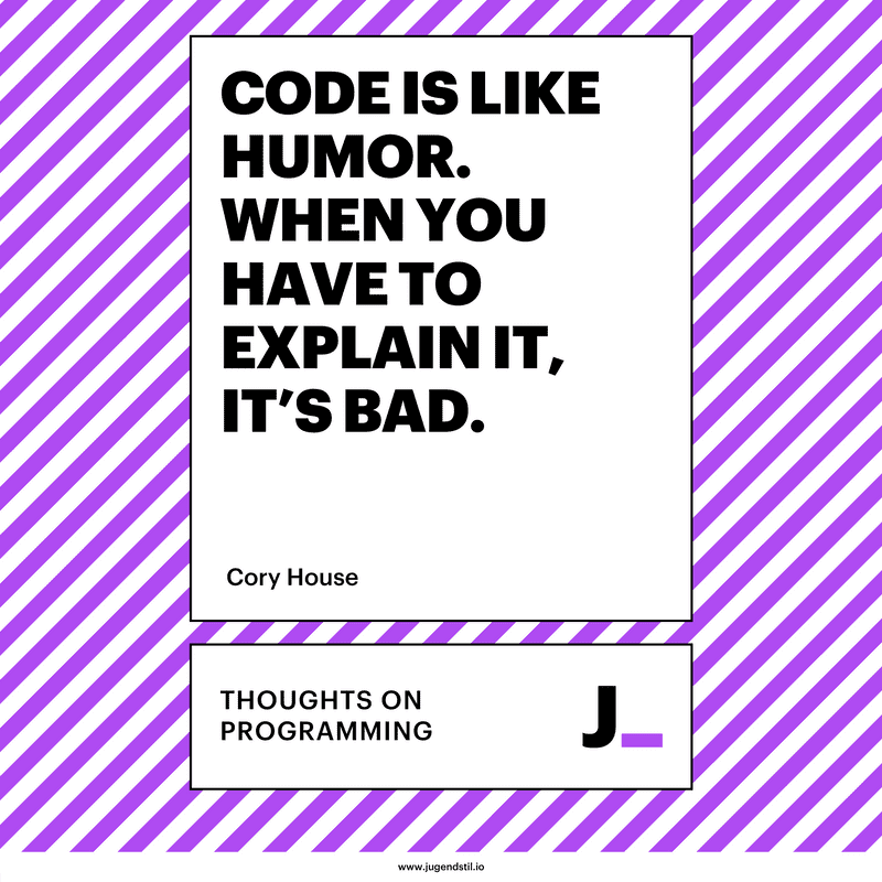 Code is like humor. When you have to explain it, it’s bad.