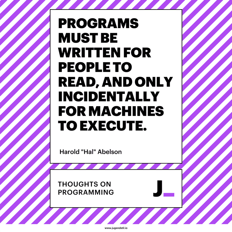 Programs must be written for people to read, and only incidentally for machines to execute.