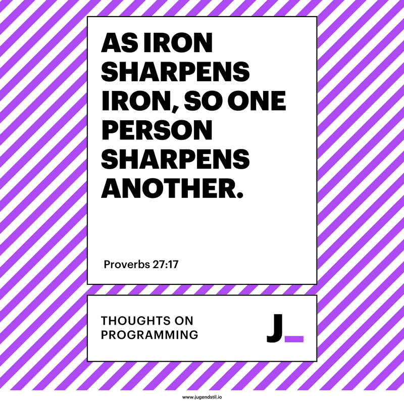 As iron sharpens iron, so one person sharpens another.