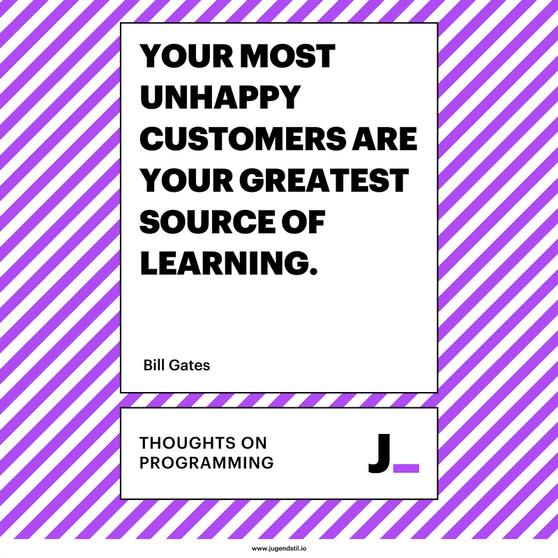 Your most unhappy customers are your greatest source of learning.